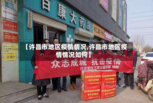 【许昌市地区疫情情况,许昌市地区疫情情况如何】-第3张图片