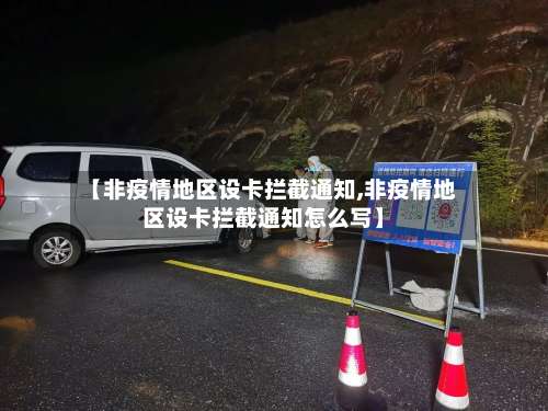 【非疫情地区设卡拦截通知,非疫情地区设卡拦截通知怎么写】-第1张图片