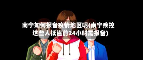 南宁如何报备疫情地区呢(南宁疾控这些人抵邕前24小时需报备)-第2张图片