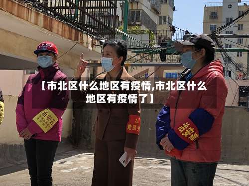 【市北区什么地区有疫情,市北区什么地区有疫情了】-第1张图片