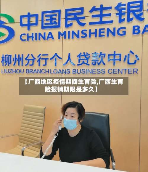 【广西地区疫情期间生育险,广西生育险报销期限是多久】-第1张图片