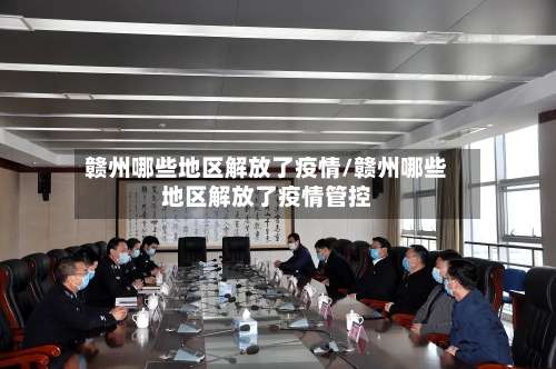 赣州哪些地区解放了疫情/赣州哪些地区解放了疫情管控-第1张图片