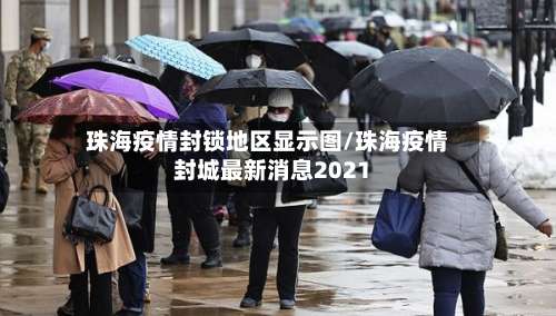 珠海疫情封锁地区显示图/珠海疫情封城最新消息2021-第3张图片