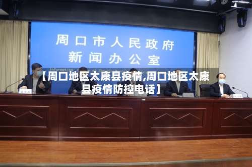 【周口地区太康县疫情,周口地区太康县疫情防控电话】-第1张图片