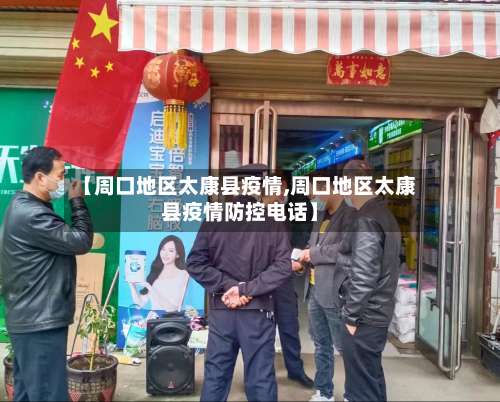 【周口地区太康县疫情,周口地区太康县疫情防控电话】-第2张图片