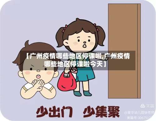 【广州疫情哪些地区停课啦,广州疫情哪些地区停课啦今天】-第1张图片