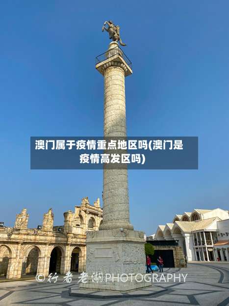 澳门属于疫情重点地区吗(澳门是疫情高发区吗)-第1张图片