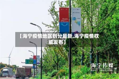 【海宁疫情地区划分最新,海宁疫情权威发布】-第1张图片