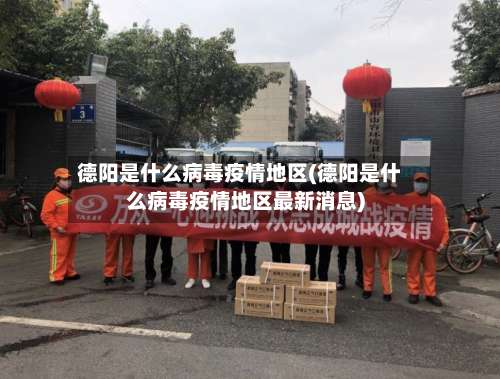 德阳是什么病毒疫情地区(德阳是什么病毒疫情地区最新消息)-第2张图片