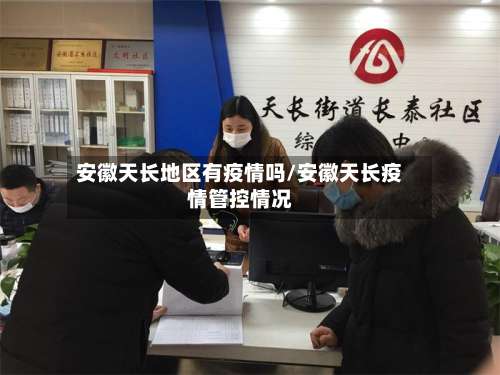 安徽天长地区有疫情吗/安徽天长疫情管控情况-第2张图片