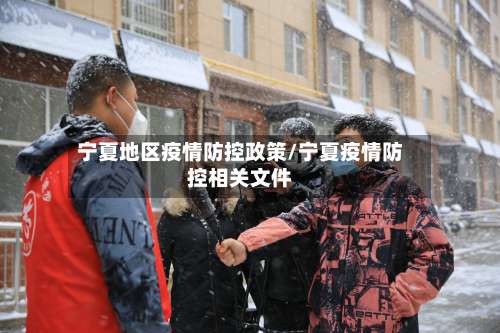 宁夏地区疫情防控政策/宁夏疫情防控相关文件-第1张图片