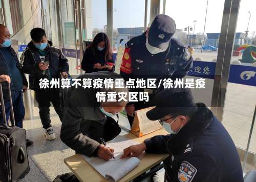 徐州算不算疫情重点地区/徐州是疫情重灾区吗-第2张图片
