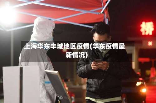 上海华东丰城地区疫情(华东疫情最新情况)-第1张图片
