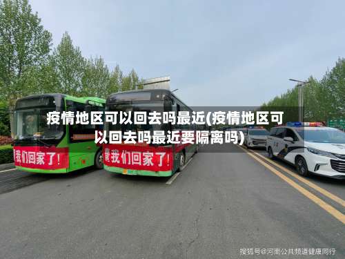 疫情地区可以回去吗最近(疫情地区可以回去吗最近要隔离吗)-第1张图片