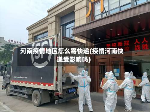 河南疫情地区怎么寄快递(疫情河南快递受影响吗)-第1张图片
