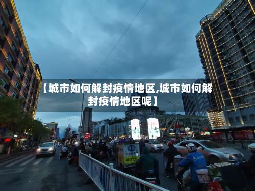 【城市如何解封疫情地区,城市如何解封疫情地区呢】-第1张图片