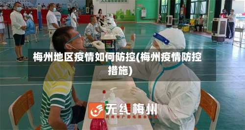 梅州地区疫情如何防控(梅州疫情防控措施)-第2张图片