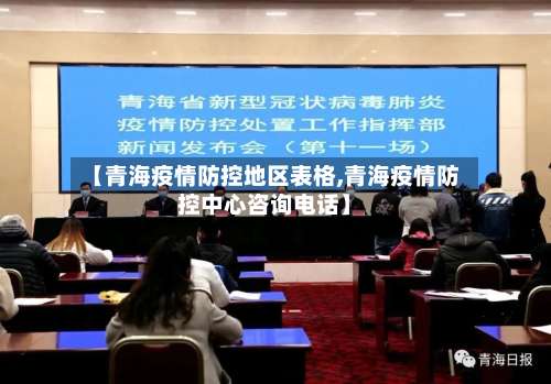 【青海疫情防控地区表格,青海疫情防控中心咨询电话】-第1张图片