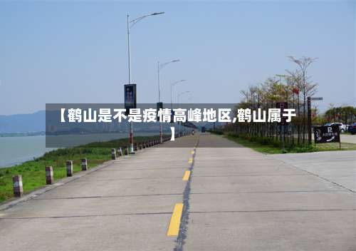 【鹤山是不是疫情高峰地区,鹤山属于】-第1张图片