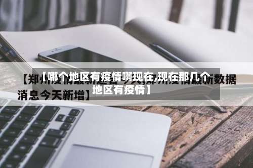 【哪个地区有疫情啊现在,现在那几个地区有疫情】-第2张图片