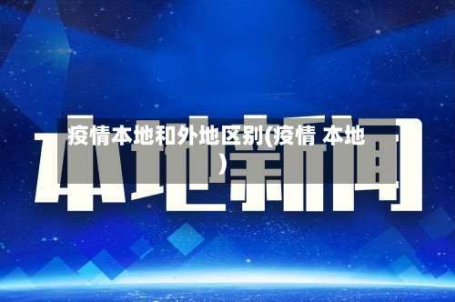 疫情本地和外地区别(疫情 本地)-第1张图片