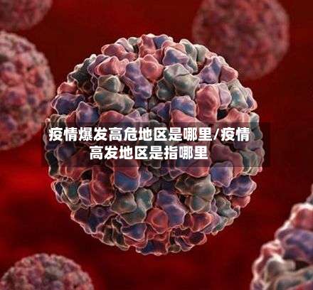 疫情爆发高危地区是哪里/疫情高发地区是指哪里-第1张图片