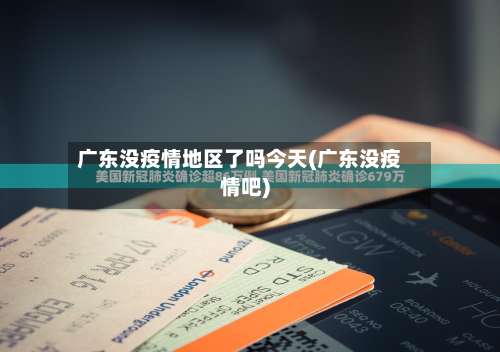 广东没疫情地区了吗今天(广东没疫情吧)-第2张图片