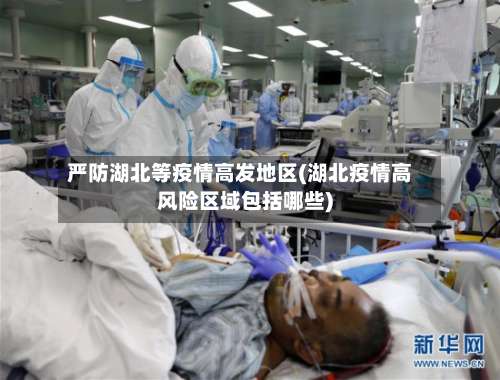 严防湖北等疫情高发地区(湖北疫情高风险区域包括哪些)-第2张图片
