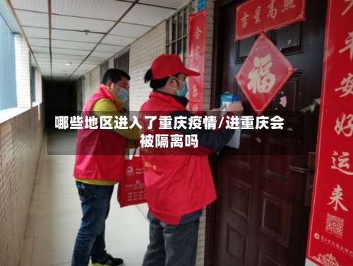 哪些地区进入了重庆疫情/进重庆会被隔离吗-第1张图片