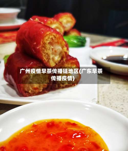 广州疫情早茶传播链地区(广东早茶传播疫情)-第3张图片