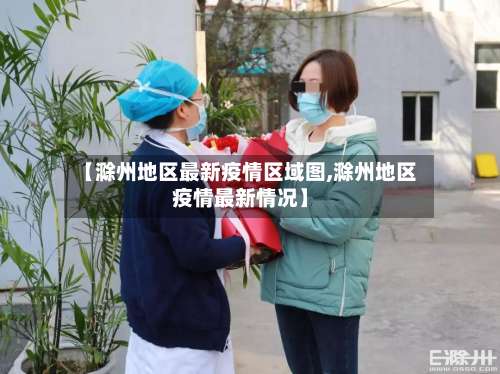 【滁州地区最新疫情区域图,滁州地区疫情最新情况】-第1张图片