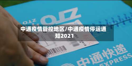 中通疫情管控地区/中通疫情停运通知2021-第3张图片