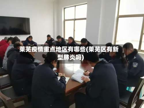 莱芜疫情重点地区有哪些(莱芜区有新型肺炎吗)-第2张图片