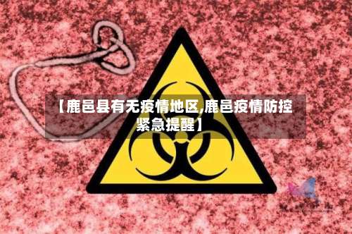 【鹿邑县有无疫情地区,鹿邑疫情防控紧急提醒】-第1张图片