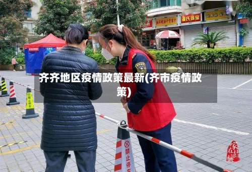 齐齐地区疫情政策最新(齐市疫情政策)-第2张图片