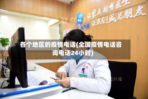 各个地区的疫情电话(全国疫情电话咨询电话24小时)-第1张图片