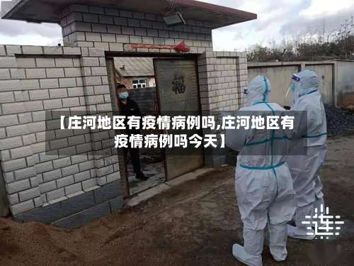 【庄河地区有疫情病例吗,庄河地区有疫情病例吗今天】-第1张图片