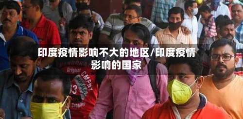 印度疫情影响不大的地区/印度疫情影响的国家-第3张图片