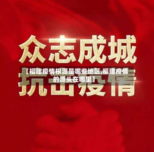 【福建疫情根源是哪些地区,福建疫情的源头在哪里】-第1张图片