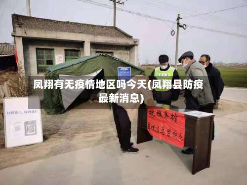 凤翔有无疫情地区吗今天(凤翔县防疫最新消息)-第1张图片