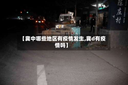 【冀中哪些地区有疫情发生,冀d有疫情吗】-第2张图片