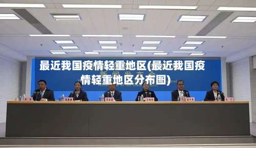 最近我国疫情轻重地区(最近我国疫情轻重地区分布图)-第1张图片