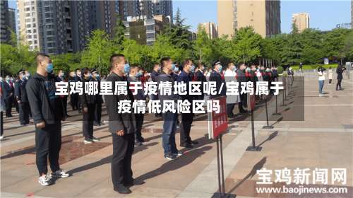 宝鸡哪里属于疫情地区呢/宝鸡属于疫情低风险区吗-第2张图片