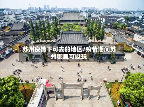 苏州疫情下可去的地区/疫情期间苏州哪里可以玩-第1张图片