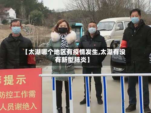 【太湖哪个地区有疫情发生,太湖有没有新型肺炎】-第3张图片