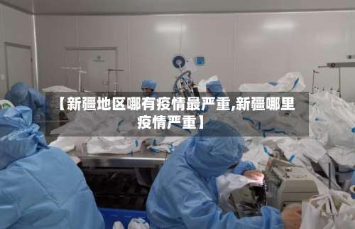 【新疆地区哪有疫情最严重,新疆哪里疫情严重】-第2张图片