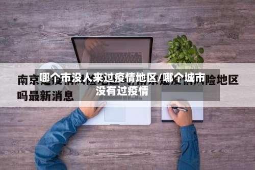 哪个市没人来过疫情地区/哪个城市没有过疫情-第2张图片