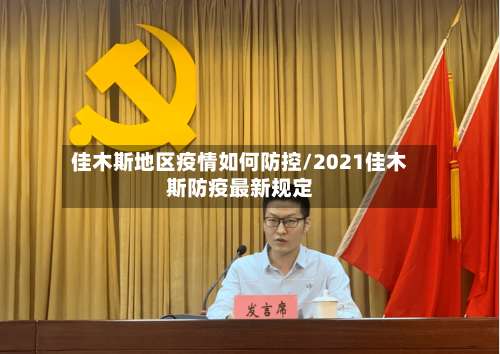 佳木斯地区疫情如何防控/2021佳木斯防疫最新规定-第2张图片
