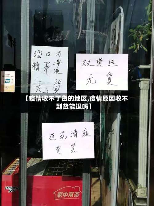 【疫情收不了货的地区,疫情原因收不到货能退吗】-第1张图片