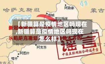 【新疆算是疫情地区吗现在,新疆算是疫情地区吗现在怎么样】-第1张图片